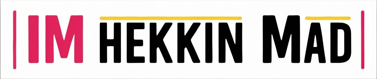 im hekkin mad